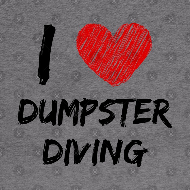 I Love Dumpster Diving by Eat Sleep Repeat